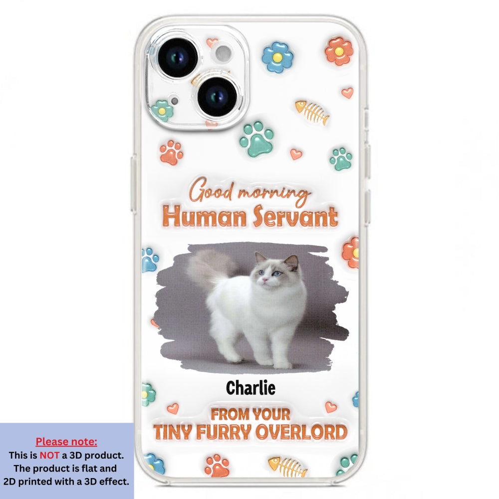 Good Morning Human Servant Personalized 3D Inflated Effect Custom Phone Case - Ideal Gift for Loved Ones