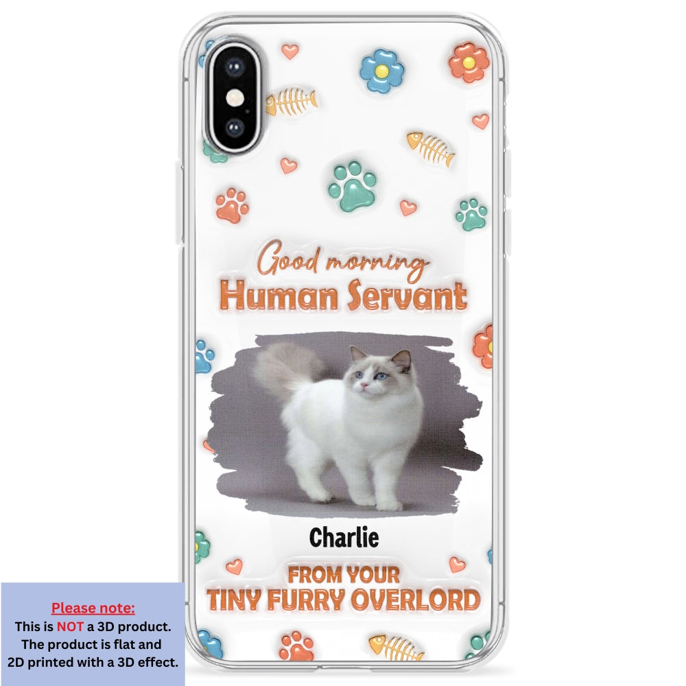 Good Morning Human Servant Personalized 3D Inflated Effect Custom Phone Case - Ideal Gift for Loved Ones