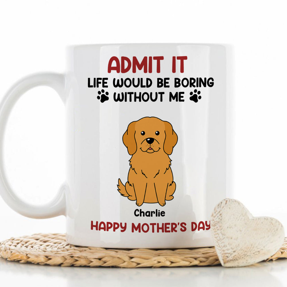 Be Boring Without Me - Exquisite Personalized Custom Coffee Mug for Pet Lovers