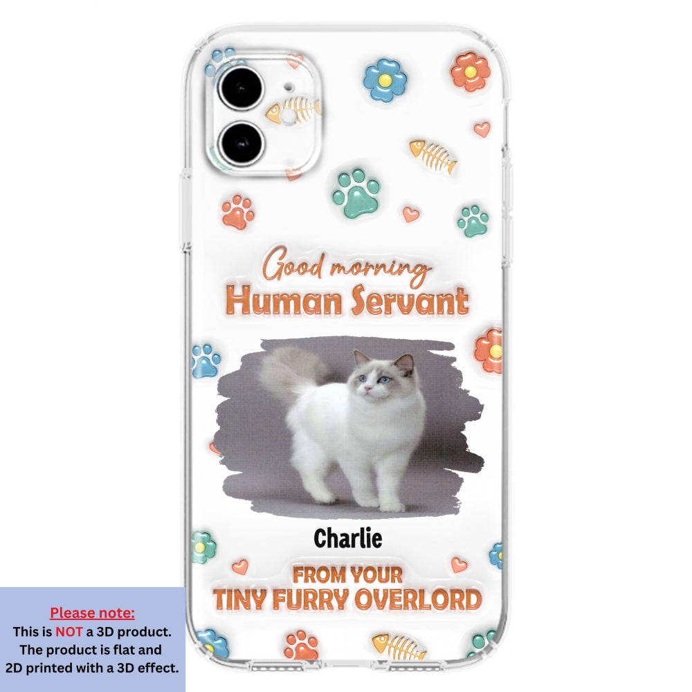 Good Morning Human Servant Personalized 3D Inflated Effect Custom Phone Case - Ideal Gift for Loved Ones