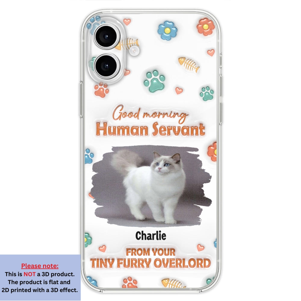 Good Morning Human Servant Personalized 3D Inflated Effect Custom Phone Case - Ideal Gift for Loved Ones