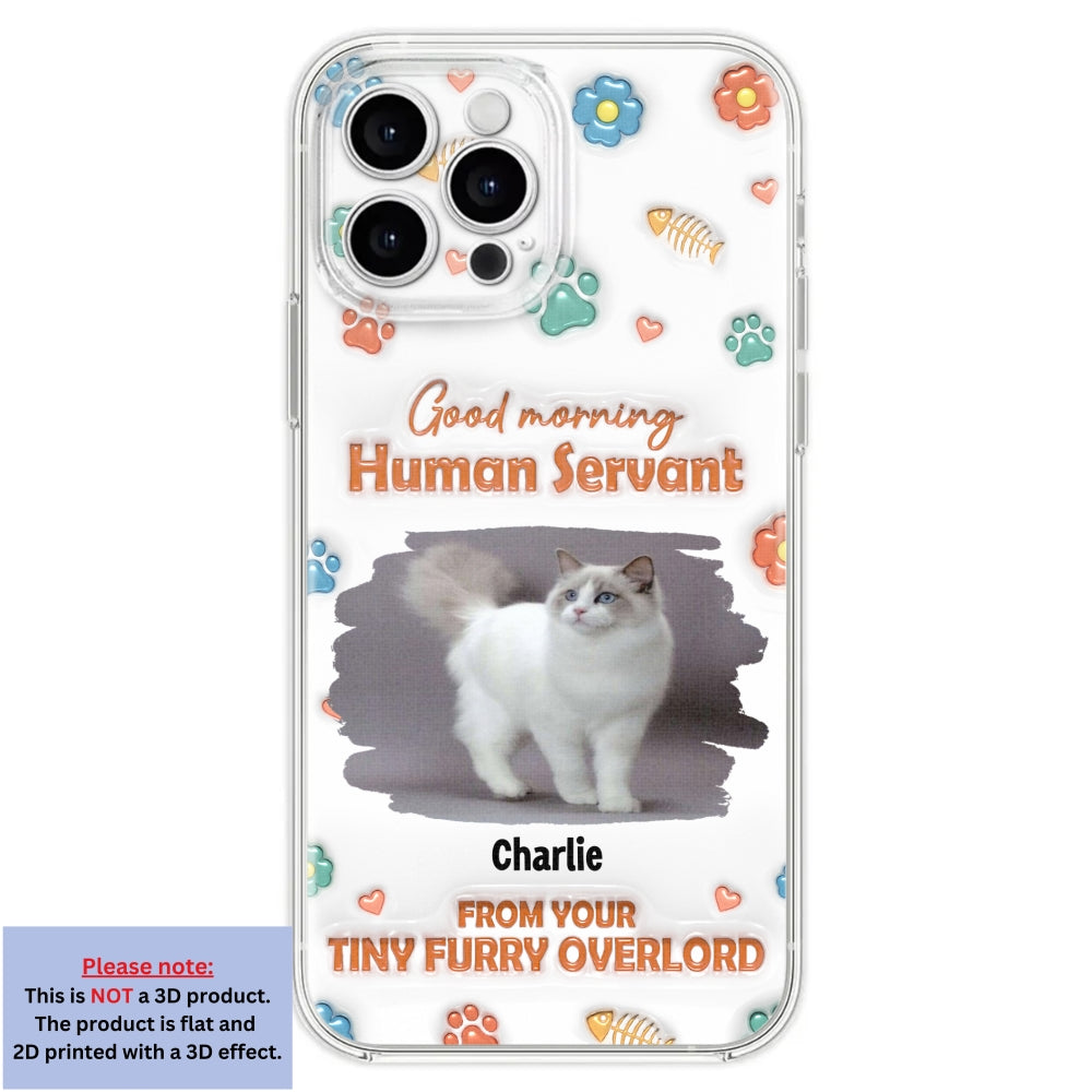 Good Morning Human Servant Personalized 3D Inflated Effect Custom Phone Case - Ideal Gift for Loved Ones