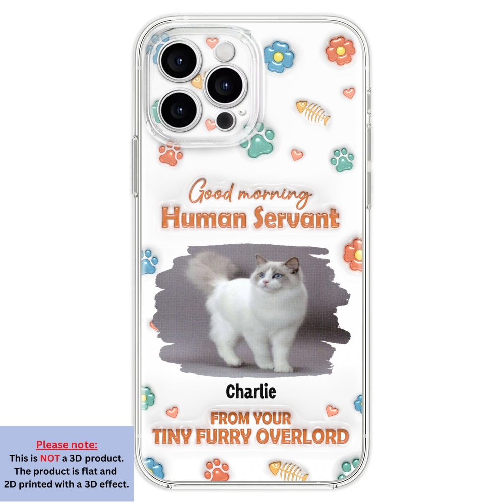 Good Morning Human Servant Personalized 3D Inflated Effect Custom Phone Case - Ideal Gift for Loved Ones