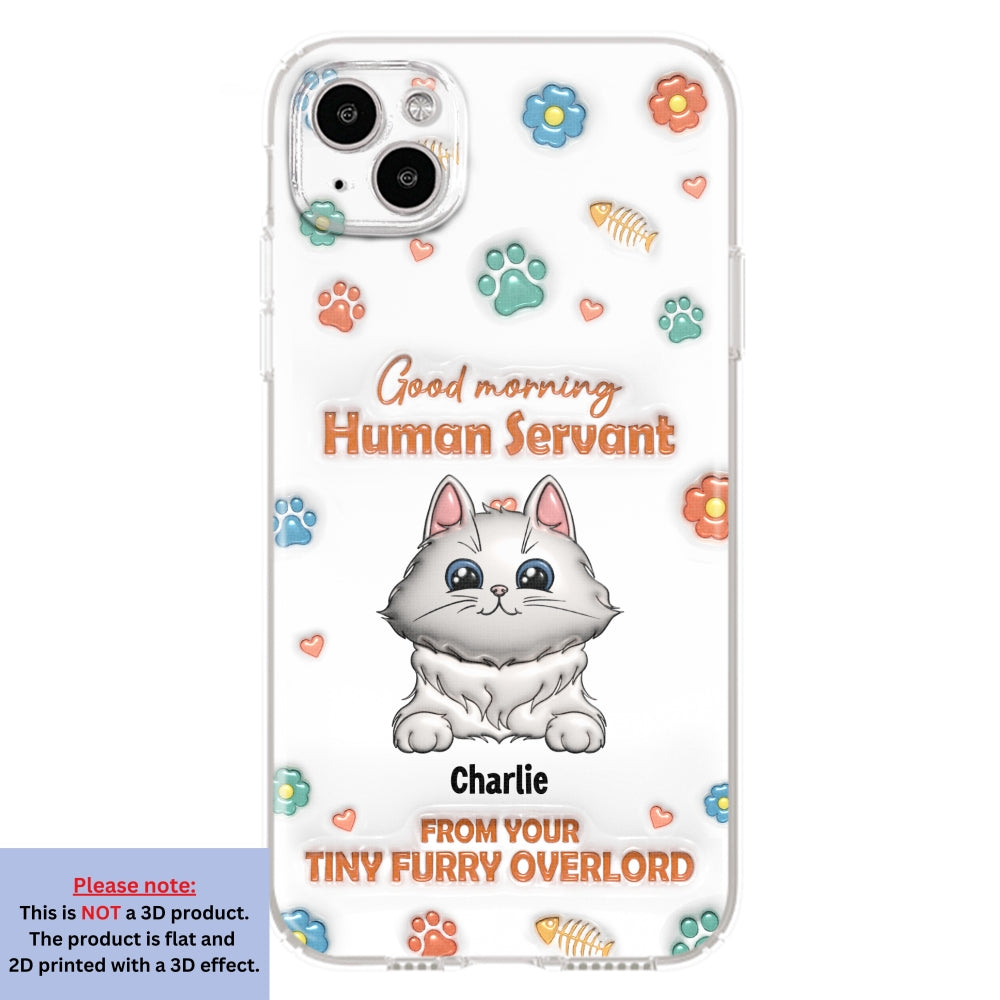 Good Morning Human Servant - Stunning Personalized Custom 3D Inflated Effect Phone Case for All Smartphones
