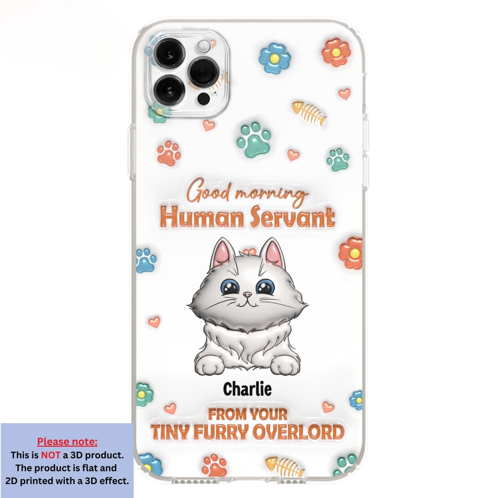 Good Morning Human Servant - Stunning Personalized Custom 3D Inflated Effect Phone Case for All Smartphones