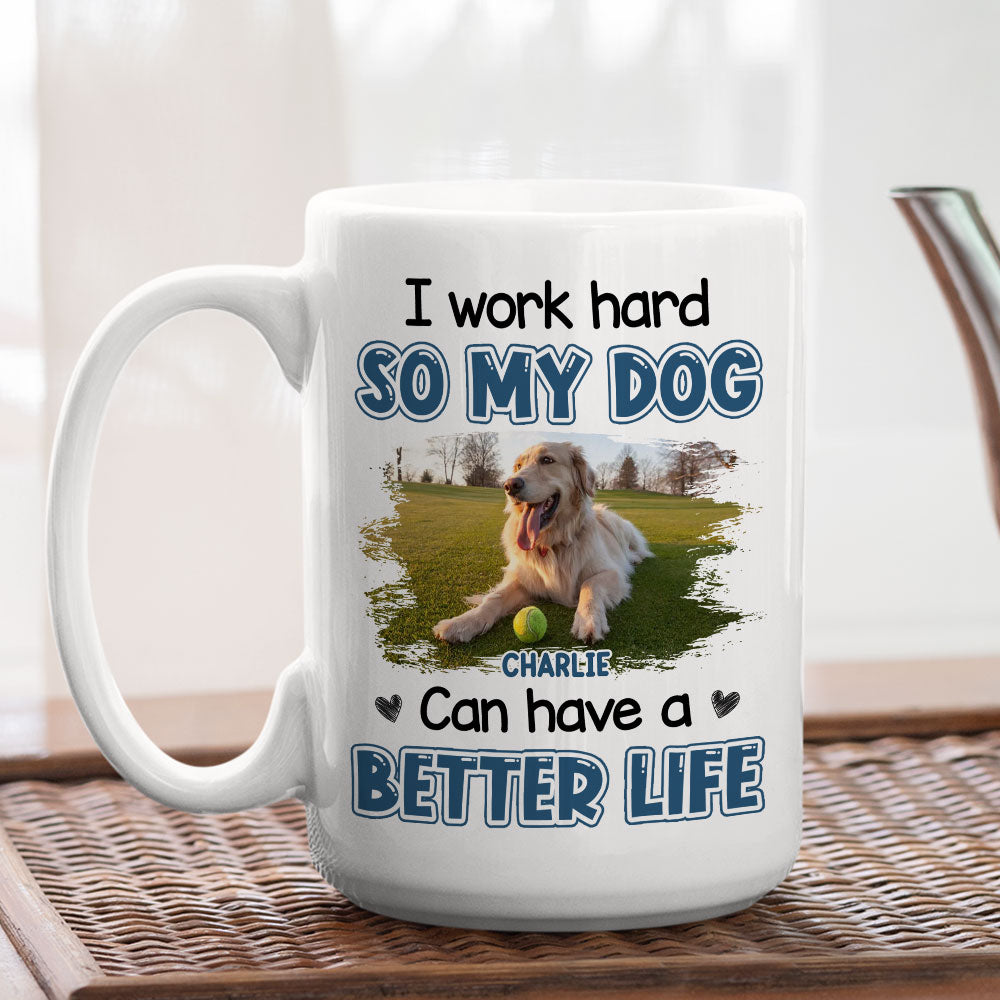 Personalized Custom Better Life For My Dog Photo Coffee Mug - 11oz & 15oz Options