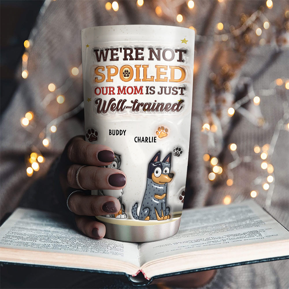 We Are Not Spoiled Our Mom Is Just Well-trained - Personalized 3D Inflated Effect Custom Tumbler - 20oz High-quality Stainless Steel Drinkware