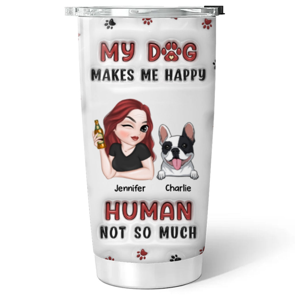 My Dog Makes Me Happy - Personalized Custom 3D Inflated Effect 20oz Stainless Steel Tumbler for Keeping Drinks Cold or Hot