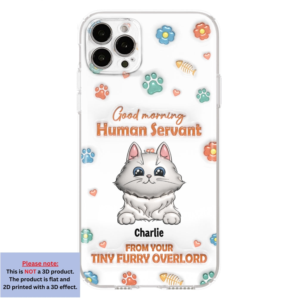 Good Morning Human Servant - Stunning Personalized Custom 3D Inflated Effect Phone Case for All Smartphones