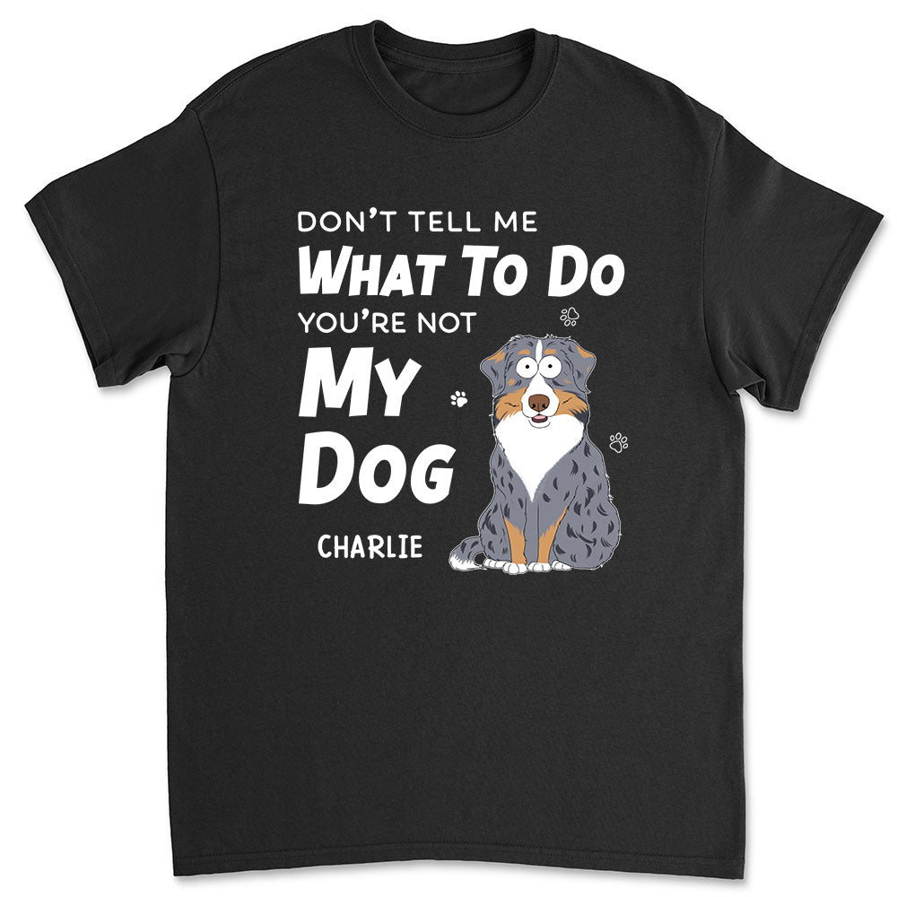 Exclusive 'Don't Tell Me What To Do' Personalized Custom Unisex T-shirt for Pet Lovers