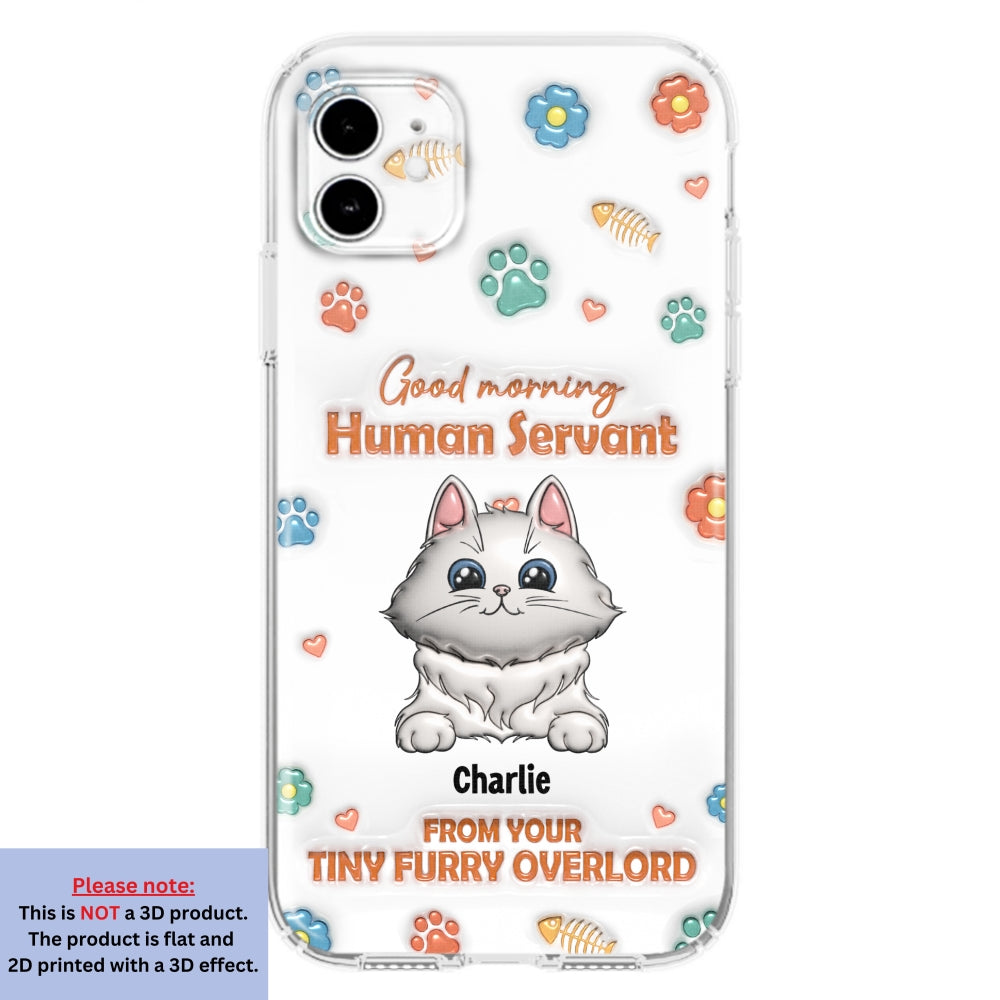 Good Morning Human Servant - Stunning Personalized Custom 3D Inflated Effect Phone Case for All Smartphones