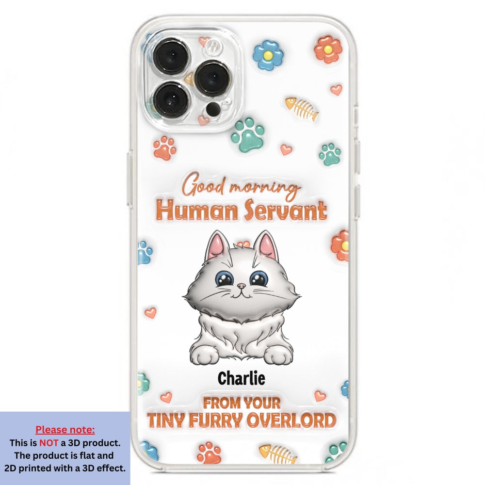Good Morning Human Servant - Stunning Personalized Custom 3D Inflated Effect Phone Case for All Smartphones