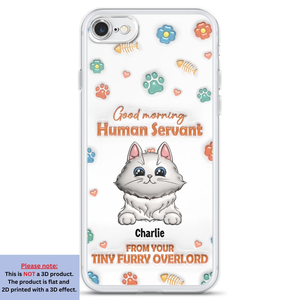 Good Morning Human Servant - Stunning Personalized Custom 3D Inflated Effect Phone Case for All Smartphones