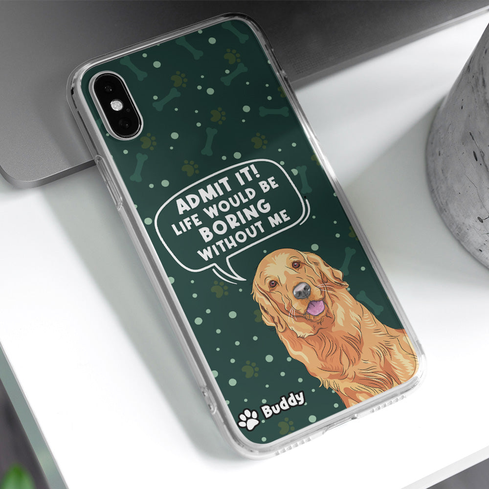 Boring Without Dog - Unique Personalized Custom Phone Case for Pet Lovers
