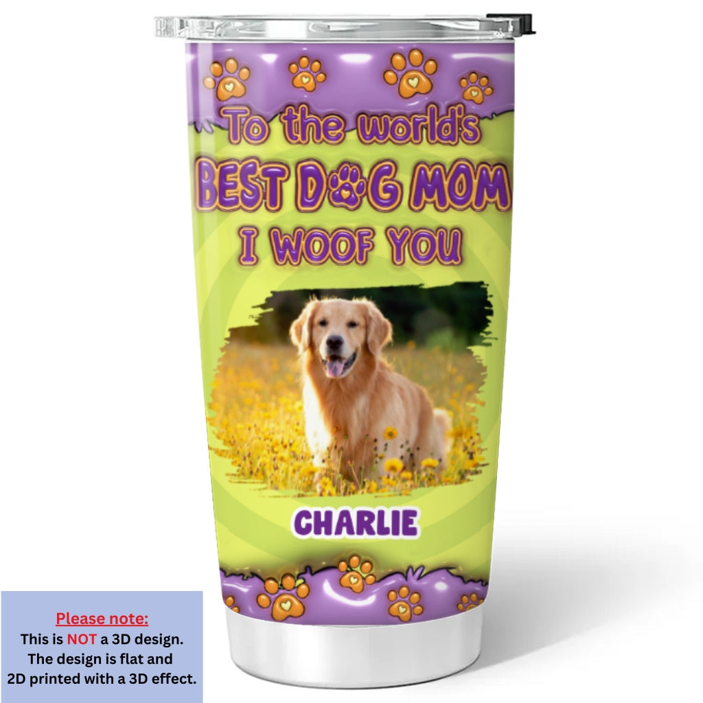 To The World's Best Dog Mom - Personalized Custom 3D Inflated Effect 20oz Stainless Steel Tumbler with Thousands of Cool Designs