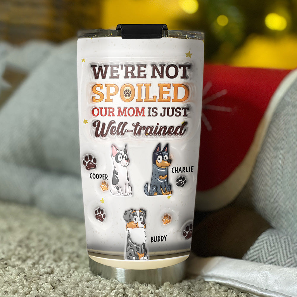 We Are Not Spoiled Our Mom Is Just Well-trained - Personalized 3D Inflated Effect Custom Tumbler - 20oz High-quality Stainless Steel Drinkware