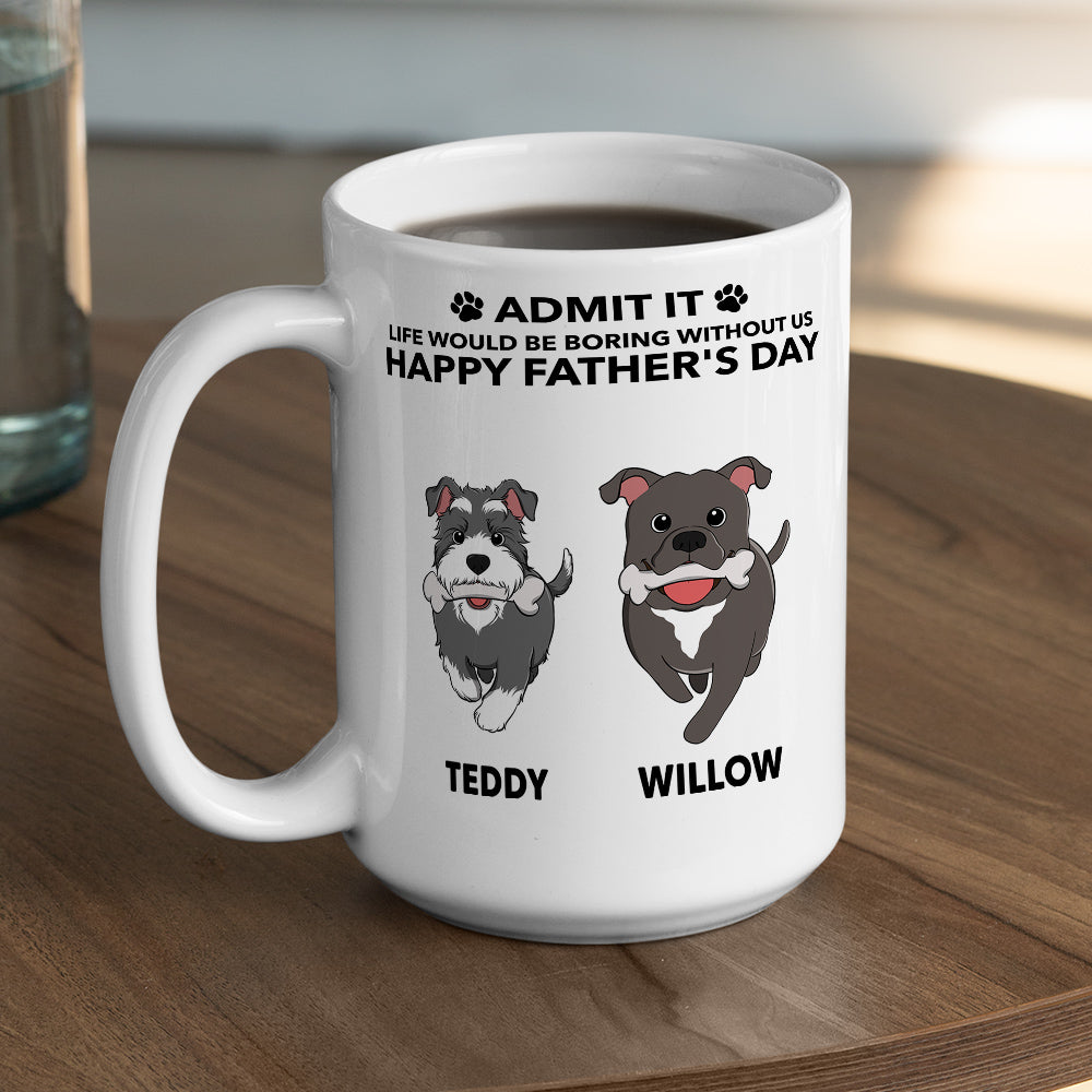 Life Would Be Boring Without Me - Personalized Custom Coffee Mug for Pet Lovers (11oz & 15oz)