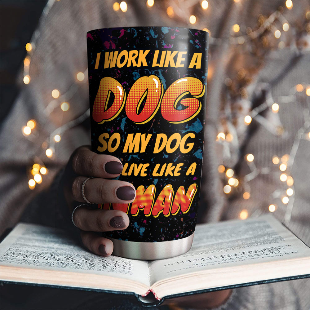 Personalized Custom 'I Work Hard So Dog Can Live Like Human' Stainless Steel Tumbler - 20oz with Thousands of Cool Designs