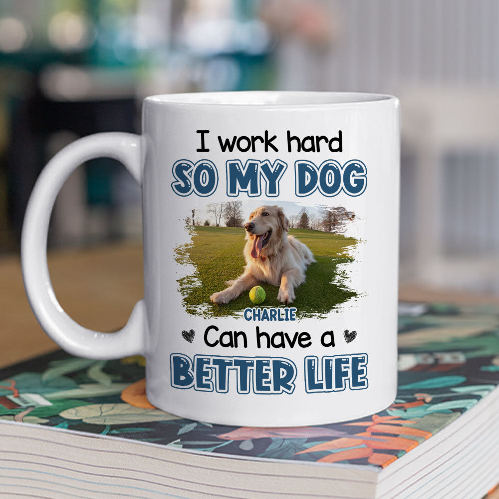Personalized Custom Better Life For My Dog Photo Coffee Mug - 11oz & 15oz Options