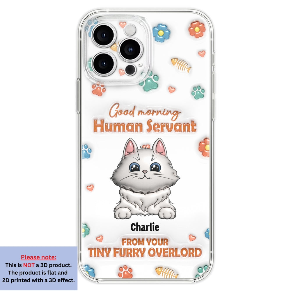 Good Morning Human Servant - Stunning Personalized Custom 3D Inflated Effect Phone Case for All Smartphones