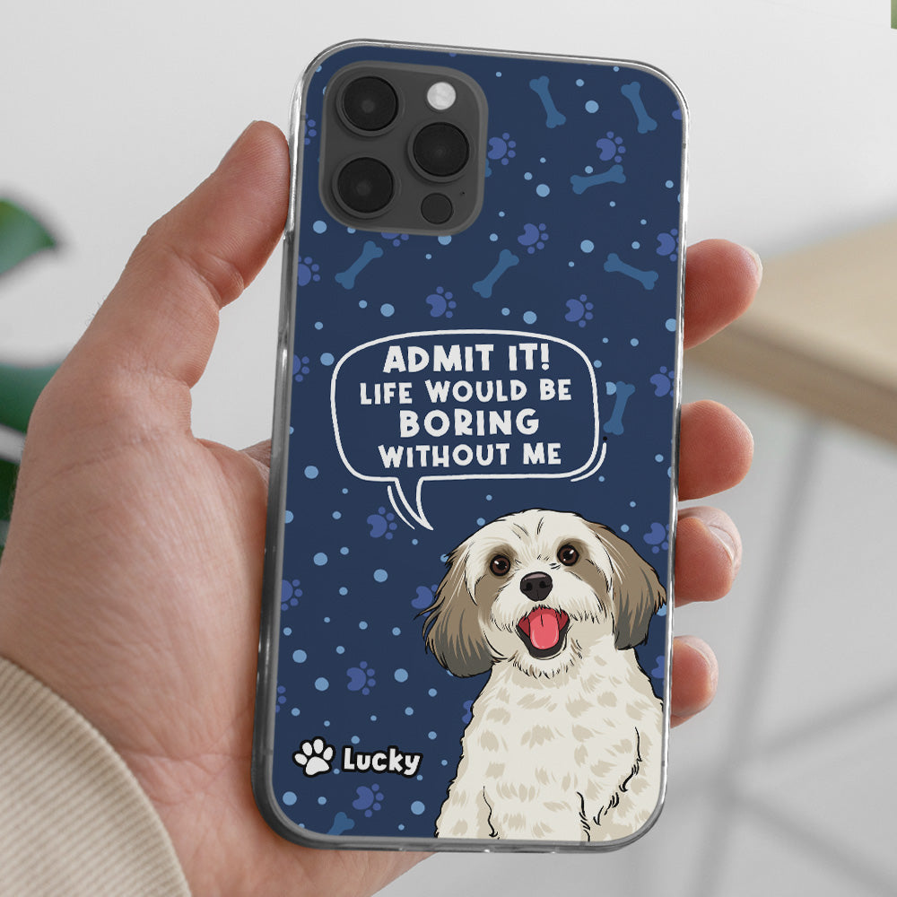 Boring Without Dog - Unique Personalized Custom Phone Case for Pet Lovers