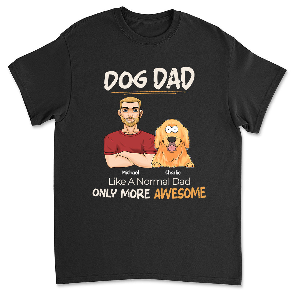 Like A Normal Dad Only More Awesome - Personalized Custom Unisex 5.3 oz T-shirt for Pet Lovers