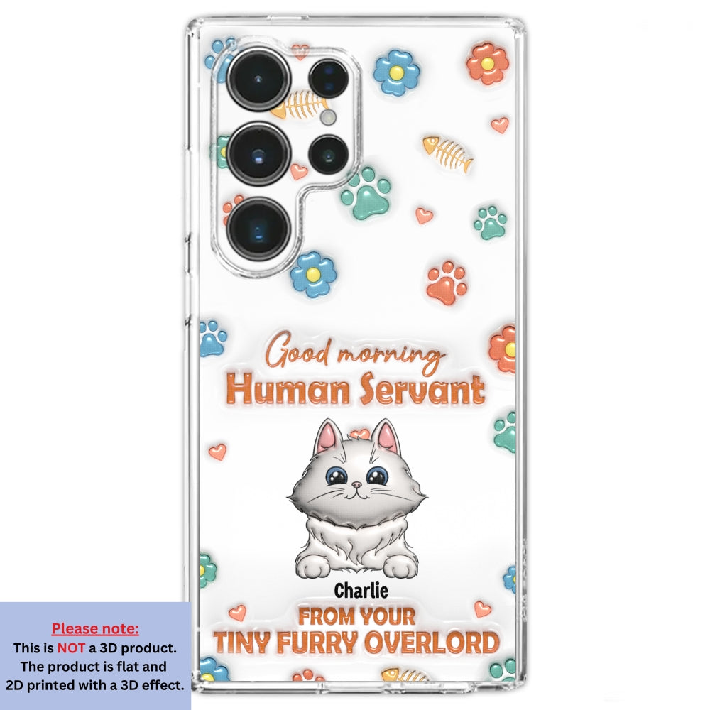 Good Morning Human Servant - Stunning Personalized Custom 3D Inflated Effect Phone Case for All Smartphones