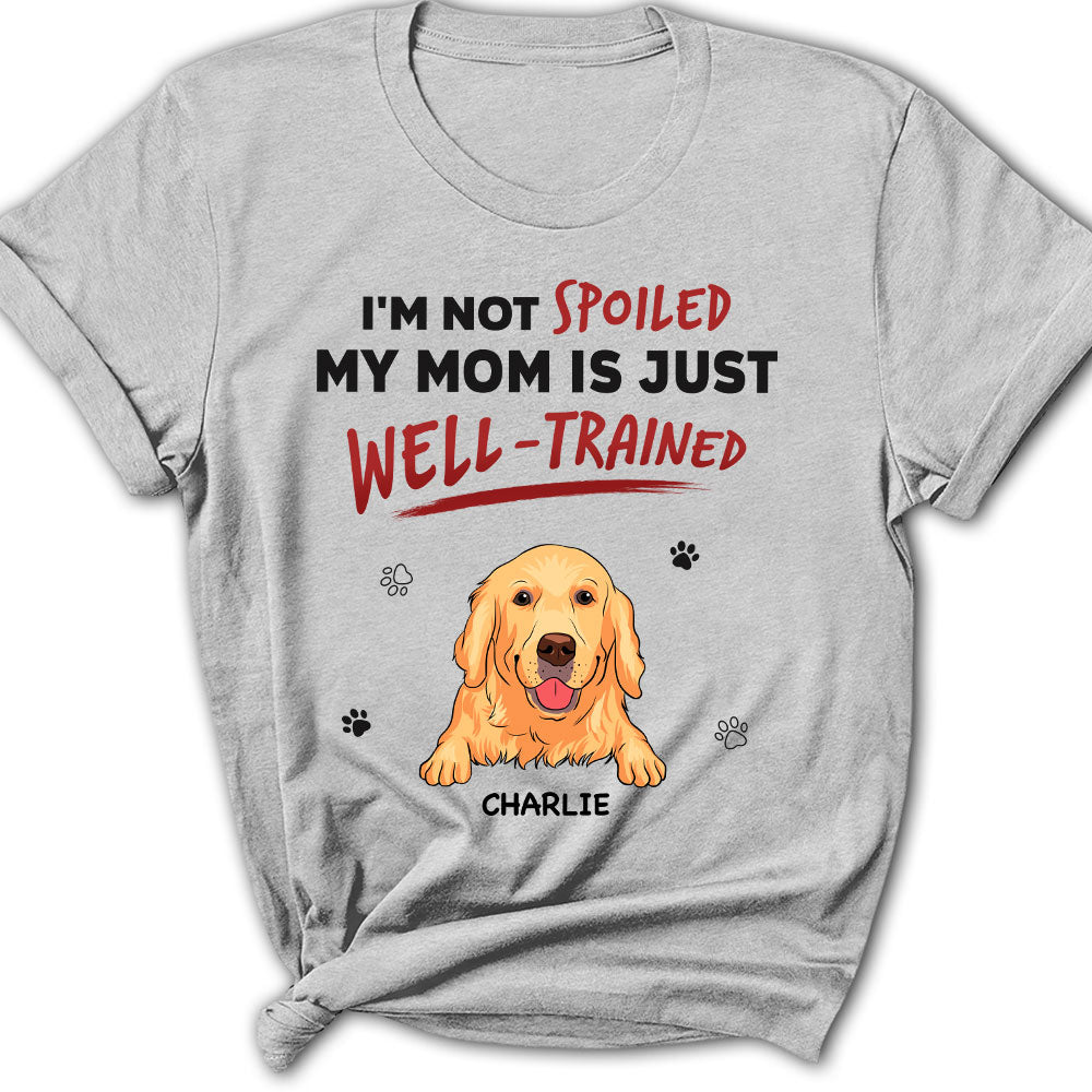 Unique Personalized Custom Women's T-shirt - 'We Are Not Spoiled Our Mom Is Just Well Trained' for Pet Lovers