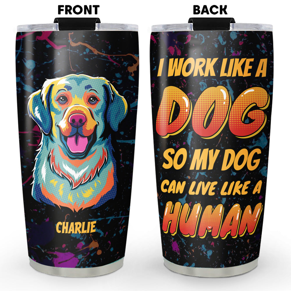 Personalized Custom 'I Work Hard So Dog Can Live Like Human' Stainless Steel Tumbler - 20oz with Thousands of Cool Designs