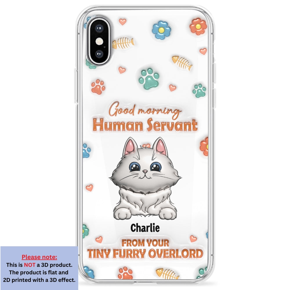 Good Morning Human Servant - Stunning Personalized Custom 3D Inflated Effect Phone Case for All Smartphones