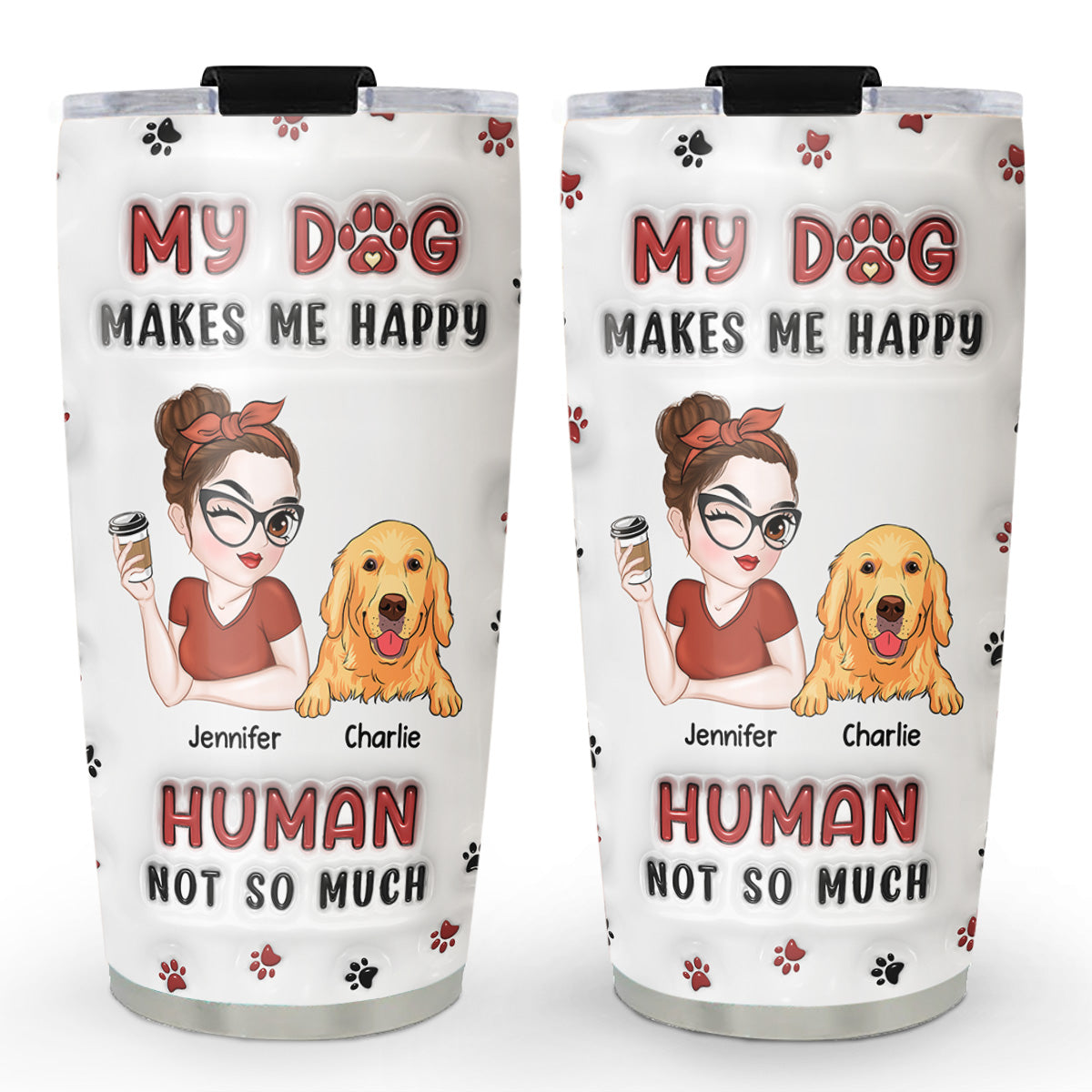 My Dog Makes Me Happy - Personalized Custom 3D Inflated Effect 20oz Stainless Steel Tumbler for Keeping Drinks Cold or Hot