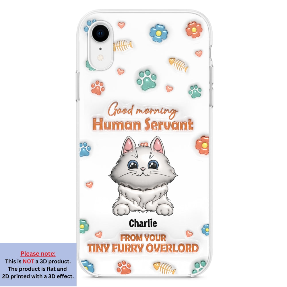 Good Morning Human Servant - Stunning Personalized Custom 3D Inflated Effect Phone Case for All Smartphones