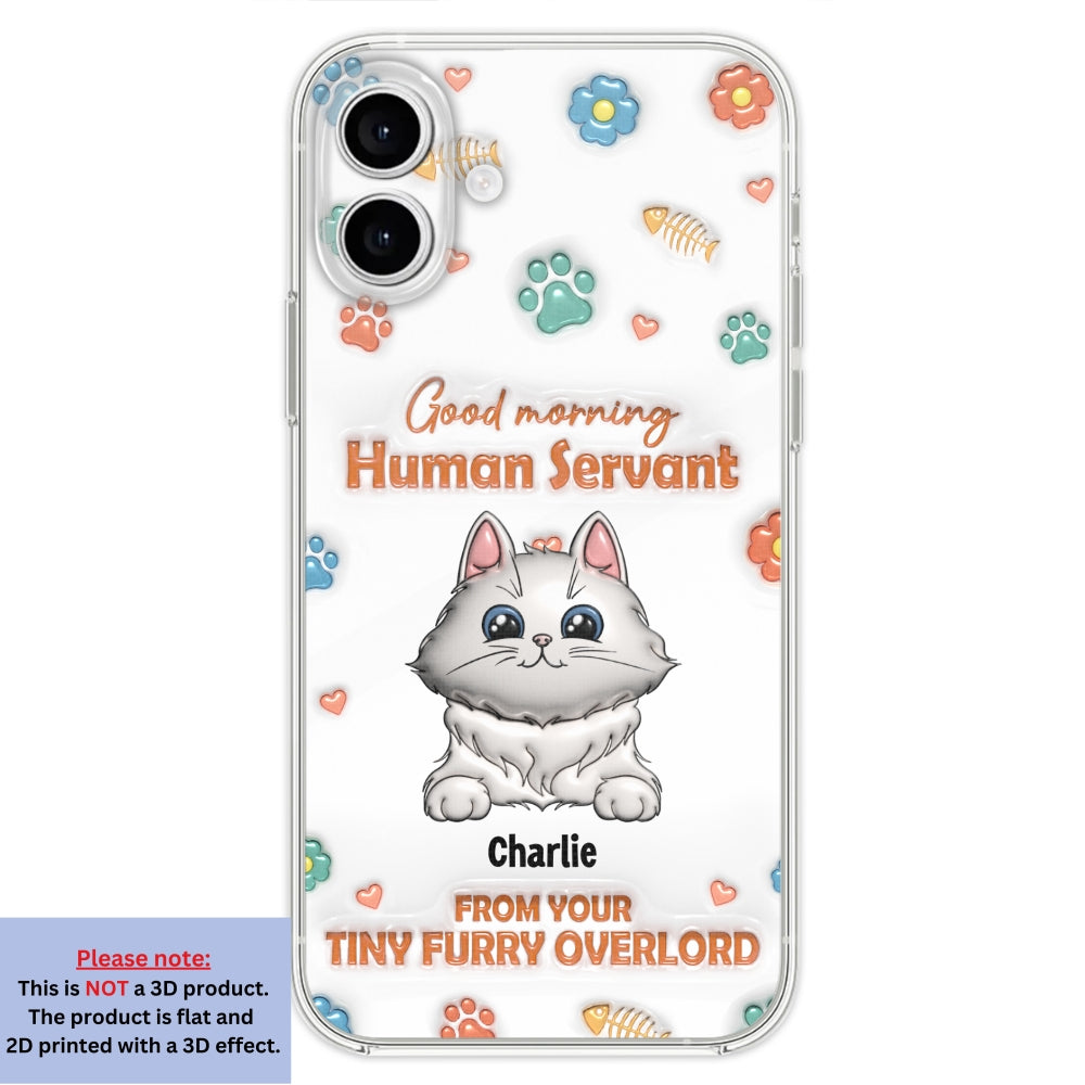 Good Morning Human Servant - Stunning Personalized Custom 3D Inflated Effect Phone Case for All Smartphones