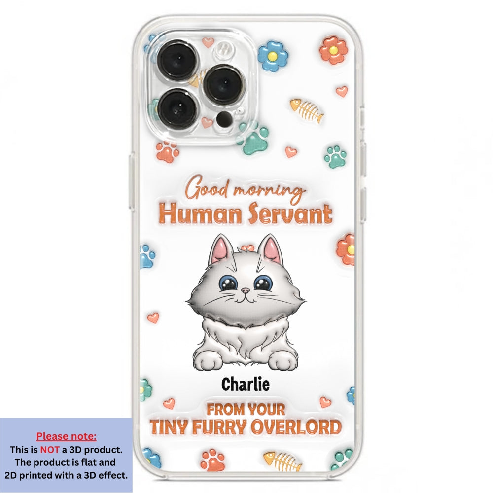 Good Morning Human Servant - Stunning Personalized Custom 3D Inflated Effect Phone Case for All Smartphones