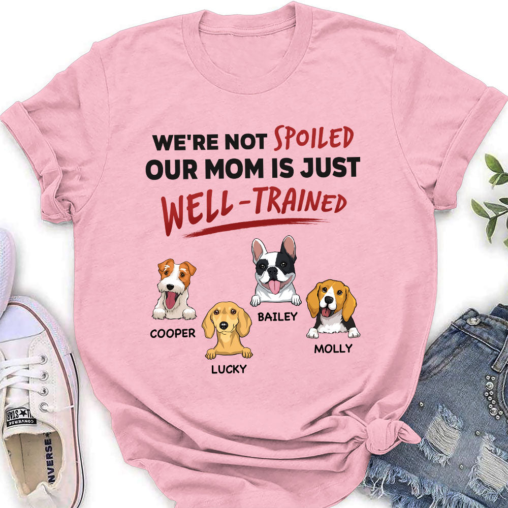 Unique Personalized Custom Women's T-shirt - 'We Are Not Spoiled Our Mom Is Just Well Trained' for Pet Lovers